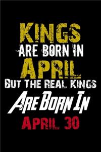 Kings Are Born In April Real Kings Are Born In April 30 Notebook Birthday Funny Gift