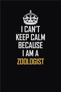 I Can't Keep Calm Because I Am A Zoologist