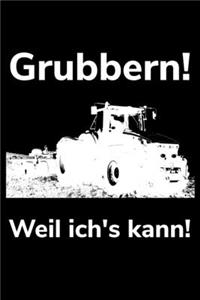 Grubbern! Weil ich's kann!