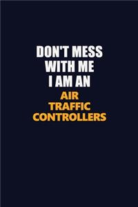 Don't Mess With Me Because I Am An Air Traffic Controllers