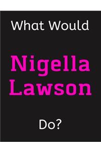 What Would Nigella Lawson Do?