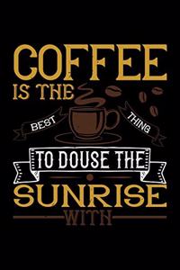 Coffee Is The Best Thing To Douse The Sunrise With