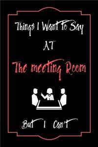 Things I Want to Say To Meeting Room But I Can't