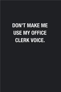 Don't Make Me Use My Office Clerk Voice.