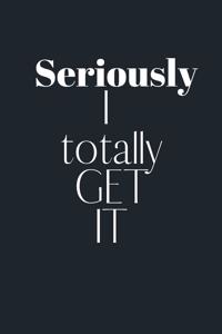 Seriously I TOTALLY GET IT