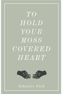 To Hold Your Moss-Covered Heart
