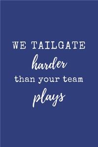 We Tailgate Harder Than Your Team Plays