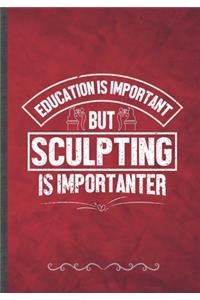 Education Is Important but Sculpting Is Importanter