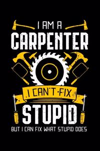 I Am A Carpenter I Can't Fix Stupid But I Can Fix What Stupid Does