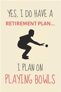 Yes, i do have a retirement plan... I plan on playing bowls