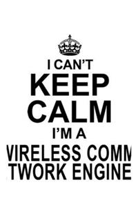 I Can't Keep Calm I'm A Wireless Comm. Network Engineer