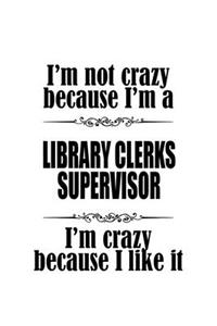 I'm Not Crazy Because I'm A Library Clerks Supervisor I'm Crazy Because I like It