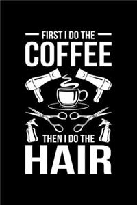 First I Do The Coffee Then I Do The Hair