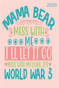 Mama Bear Mess With Me I'll Let It Go, Mess With My Cubs, It's World War 3- 2020: Diary Planner Agenda Organiser- Week Per View. Gift for Mom, Mum, Mam, Mother