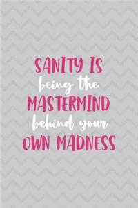 Sanity Is Being The Mastermind Behind Your Own Madness