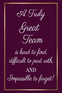 A Truly Great Team is hard to find, difficult to part with and impossible to forget