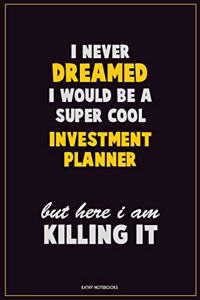 I Never Dreamed I would Be A Super Cool Investment Planner But Here I Am Killing It