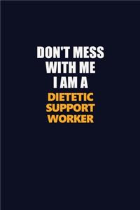 Don't Mess With Me I Am A Dietetic support worker