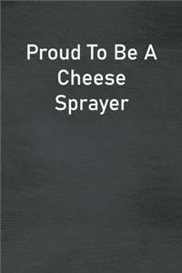 Proud To Be A Cheese Sprayer