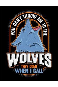 You Can't Throw Me To The Wolves They Come When I Call