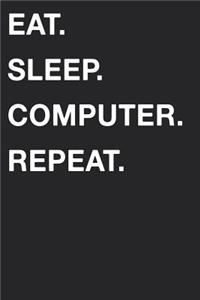 Eat Sleep Computer Repeat
