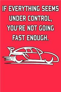 If Everything Seems Under Control, You're Not Going Fast Enough