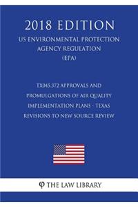 TX045.372 Approvals and Promulgations of Air Quality Implementation Plans - Texas - Revisions to New Source Review (NSR) State Implementation Plan (SI (US Environmental Protection Agency Regulation) (EPA) (2018 Edition)