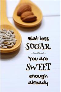Eat Less Sugar. You are Sweet Enough Already