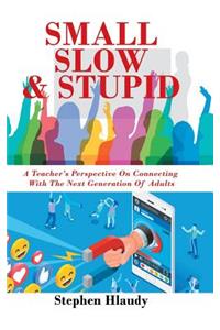Small Slow & Stupid