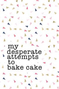 My Desperate Attempts to Bake Cake