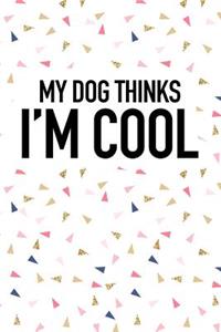 My Dog Thinks I'm Cool