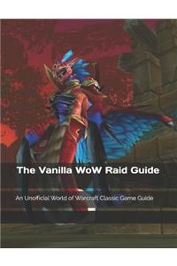 The Vanilla Wow Raid Guide: An Unofficial World of Warcraft Classic Game Guide