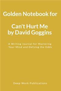 Golden Notebook for Can't Hurt Me by David Goggins: A Writing Journal for Mastering Your Mind and Defying the Odds