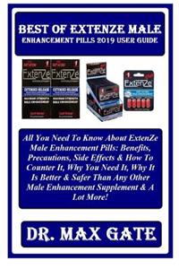 Best of Extenze Male Enhancement Pills 2019 User Guide: All You Need to Know about Extenze Male Enhancement Pills: Benefits, Precautions, Side Effects & How to Counter It, Why You Need It, Why It Is Better & Safer Than Any Other Male Enhancement Su