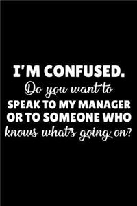 I'm Confused. Do You Want to Speak to My Manager or to Someone Who Knows What's Going On?