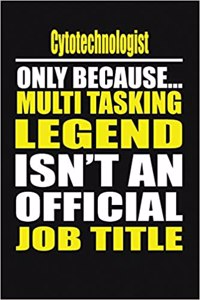 Cytotechnologist Only Because Multi Tasking Legend Isn't an Official Job Title