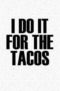I Do It for the Tacos