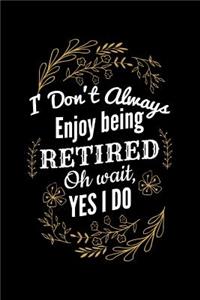 I Don't Always Enjoy Being Retired Oh Wait, Yes I Do