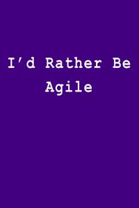 I'd Rather Be Agile