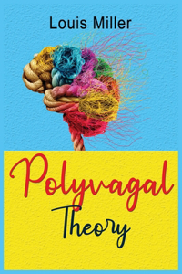 Polyvagal Theory: The Complete Self-help Guide to Understand the autonomic Nervous System for Accessing the Healing Power of the Vagus Nerve. Overcome Anxiety, Depres