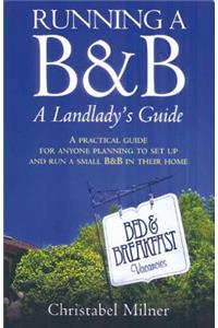 Running A B&B: A Landlady's Guide: A Practical Guide for Anyone Planning to Set Up and Run a Small B&B in Their Home