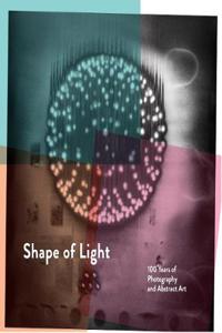 Shape of Light: 100 Years of Photography and Abstract Art