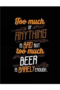 Too Much Of Anything Is Bad But Too Much Beer Is Barely Enough.