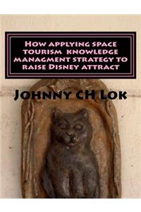 How Applying Space Tourism Knowledge Managment Strategy to Raise Disney Attract