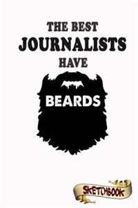 The Best Journalists Have Beards Sketchbook: Journal, Drawing and Notebook Gift for Bearded Reporter, Journalism and Correspondent, Broadcaster and Editor