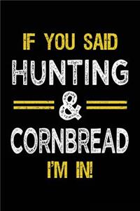 If You Said Hunting & Cornbread I'm In: Blank Lined Notebook Journal