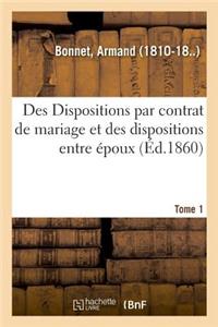 Des Dispositions Par Contrat de Mariage Et Des Dispositions Entre Époux. Tome 1