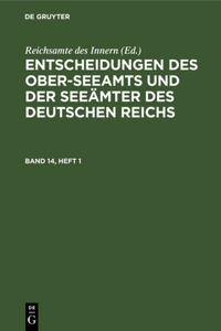 Entscheidungen Des Ober-Seeamts Und Der Seeämter Des Deutschen Reichs. Band 14, Heft 1