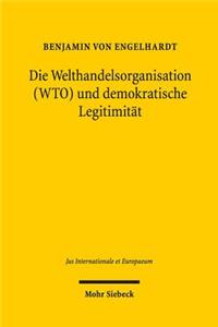 Die Welthandelsorganisation (Wto) Und Demokratische Legitimitat