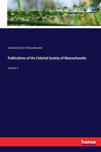 Publications of the Colonial Society of Massachusetts: Volume 7